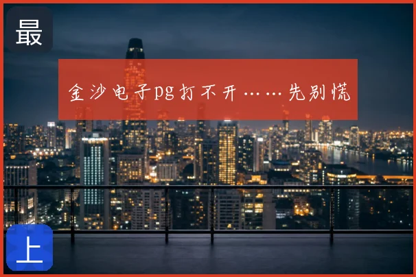 金沙电子pg打不开……先别慌